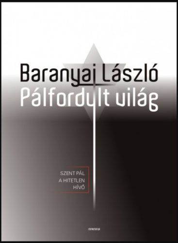 Pálfordult világ - Szent Pál, a hitetlen hívő - Baranyai László