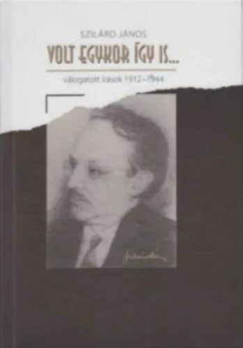 VOLT EGYSZER ÍGY IS . . . VÁLOGATOTT ÍRÁSOK 1912-1944.