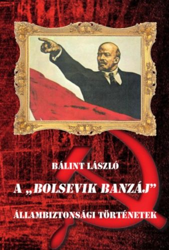 A Bolsevik banzáj - Állambiztonsági történetek - Bálint László