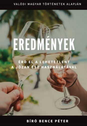 Eredmények - Érd el a lehetetlent a józan ész használatával - Bíró Bence Péter