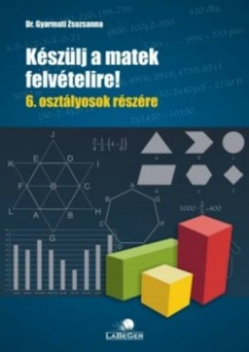 Készülj a matek felvételire! 6. osztályosok részére - dr. Gyarmati Zsuzsanna