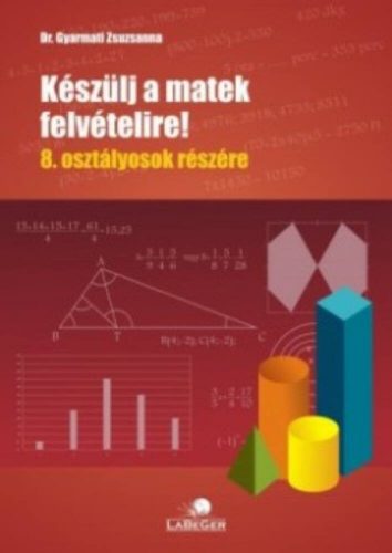 Készülj a matek felvételire! 8. osztályosok részére - dr. Gyarmati Zsuzsanna