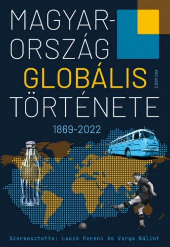 Magyarország globális története 1869-2022 (szerk: Laczó Ferenc és Varga Bálint)