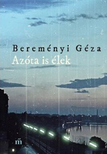 Azóta is élek - Összegyűjtött novellák - Bereményi Géza