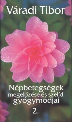 Népbetegségek megelőzése és szelíd gyógymódjai 2. - Váradi Tibor