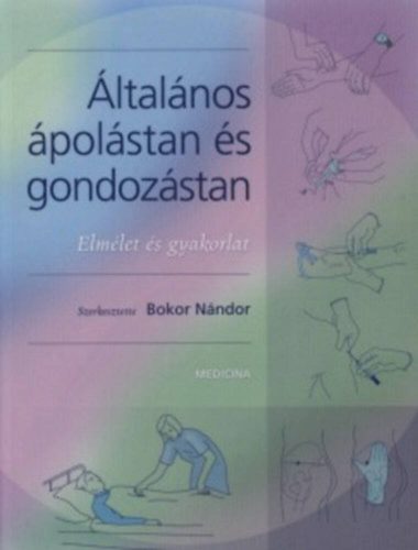 Általános ápolástan és gondozástan - Elmélet és gyakorlat (Bokor Nándor szer.)