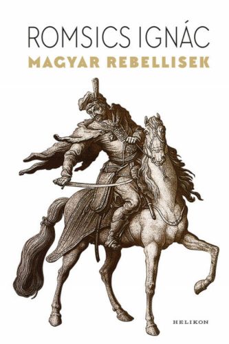 Magyar rebellisek - Romsics Ignác