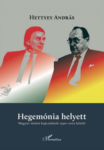 Hegemónia helyett - Magyar-német kapcsolatok 1990-2002 között - Hettyey András