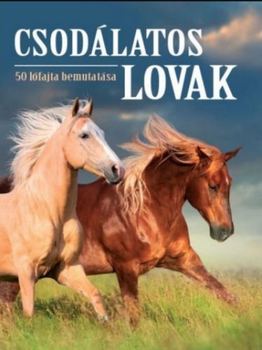 Csodálatos lovak - 50 lófajta bemutatása