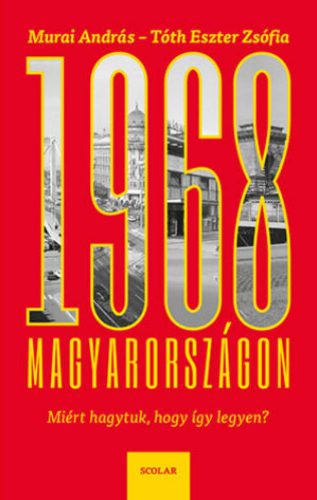 1968 Magyarországon - Miért hagytuk, hogy így legyen? (Murai András)