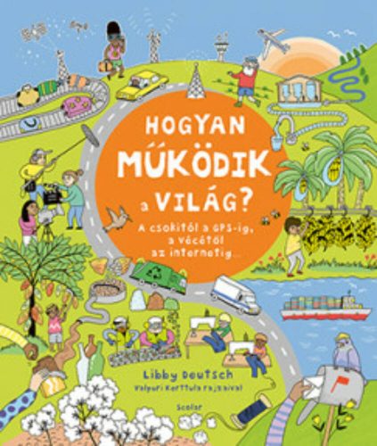 Hogyan működik a világ? – A csokitól a GPS-ig, a vécétől az internetig (Libby Deutsch)