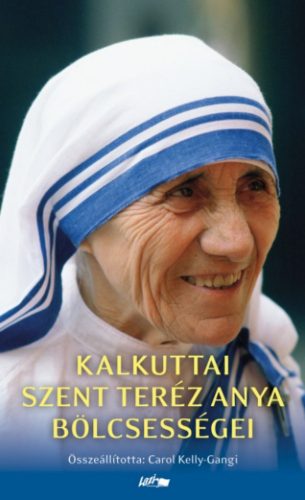 Kalkuttai Szent Teréz anya bölcsességei - Mother Teresa - Carol Kelly-Gangi