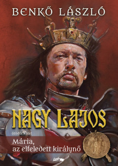 Nagy Lajos 5. - Mária, az elfeledett királynő - Benkő László