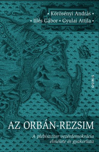 Az Orbán-rezsim - Körösényi András - Illés Gábor - Gyulai Attila