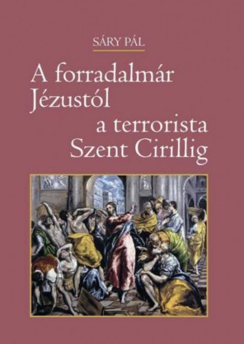 A forradalmár Jézustól a terrorista Szent Cirillig - Sáry Pál