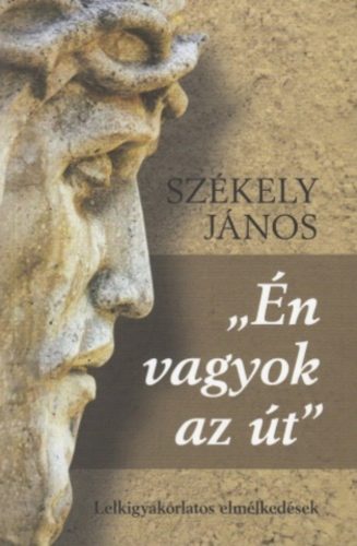 Én vagyok az út - Lelkigyakorlatos elmélkedések - Székely János