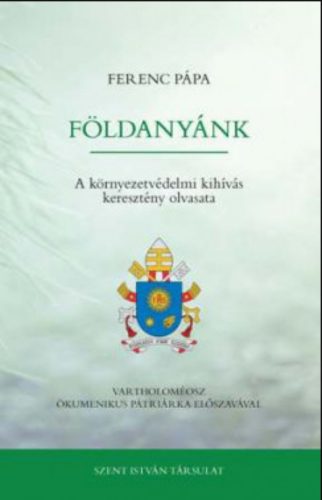 Földanyánk - A környezetvédelmi kihívás keresztény olvasata - Ferenc pápa