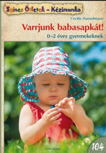 Varrjunk babasapkát! - 0-2 éves gyermekeknek - Cecilia Hanselmann