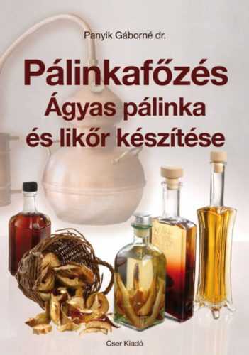 Pálinkafőzés - Ágyas pálinka és likőr készítése (javított kiadás) (Dr. Panyik Gáborné)