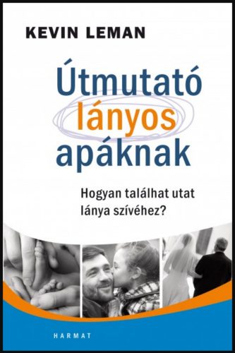 Útmutató lányos apáknak /Hogyan találhat utat lánya szívéhez? (Kevin Leman)