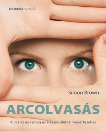 Arcolvasás  - Kulcs az egészség és a kapcsolatok megértéséhez – Simon Brown