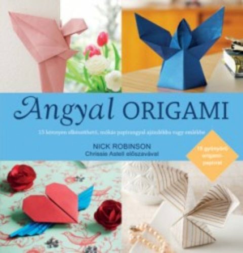 Angyal origami /15 könnyen elkészíthető, mókás papírangyal ajándékba vagy emlékbe (Nick Robinso