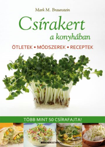 Csírakert a konyhában  - Ötletek, módszerek, receptek - több mint 50 csírafajta! - Mark M. Brau