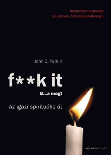 Fk It - B... a meg! - Az igazi spirituális út - John C. Parkin