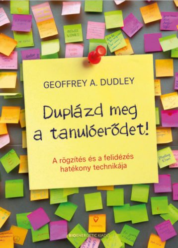 Duplázd meg a tanulóerődet! - A rögzítés és a felidézés hatékony technikája (Geoffrey A. Dudley