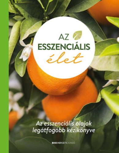 Az esszenciális élet - Az esszenciális olajok legátfogóbb kézikönyve (keménytáblás, 2. kiadás) 