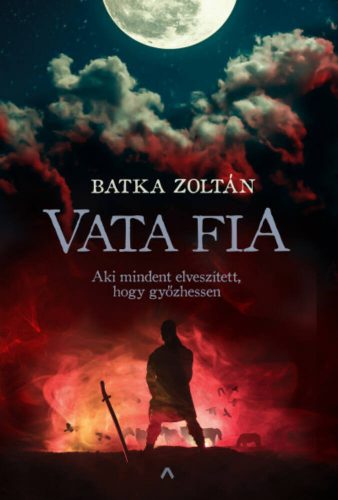 Vata fia - Aki mindent elveszített, hogy győzhessen (Batka Zoltán)