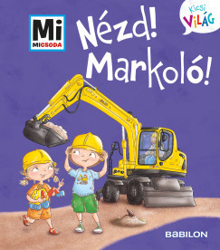 Nézd! Markoló! - Mi Micsoda Kicsi világ 11. - Andrea Weller-Essers