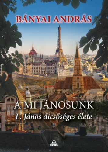 A mi Jánosunk - L. János dicsőséges élete - Bányai András