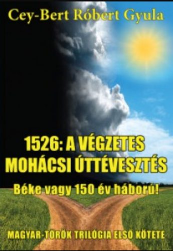 1526: a végzetes mohácsi úttévesztés - Cey-Bert Róbert Gyula