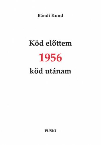 Köd előttem 1956 köd utánam - Bándi Kund