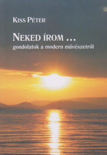 Neked írom... - Gondolatok a modern művészetről - Kiss Péter