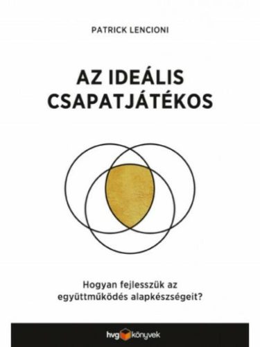 Az ideális csapatjátékos /Hogyan fejlesszük az együttműködés alapkészségeit? (Patrick Lencioni)