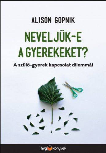 Neveljük-e a gyerekeket? - A szülő-gyerek kapcsolat dilemmái - Alison Gopnik