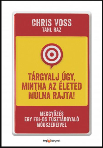 Tárgyalj úgy, mintha az életed múlna rajta! - Tahl Raz - Chris Voss