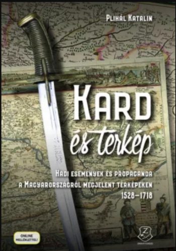 KARD ÉS TÉRKÉP - HADI ESEMÉNYEK ÉS PROPAGANDA A MAGYARORSZÁGRÓL MEGJELENT TÉRKÉPEKEN 1528-1718