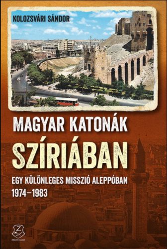 MAGYAR KATONÁK SZÍRIÁBAN - EGY KÜLÖNLEGES MISSZIÓ ALEPPÓBAN - 1974-1983