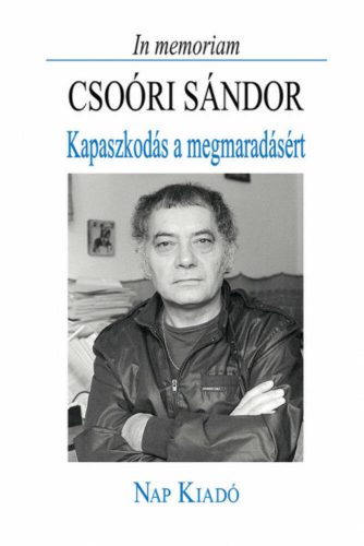 In memoriam Csoóri Sándor - Kapaszkodás a megmaradásért (Válogatás)