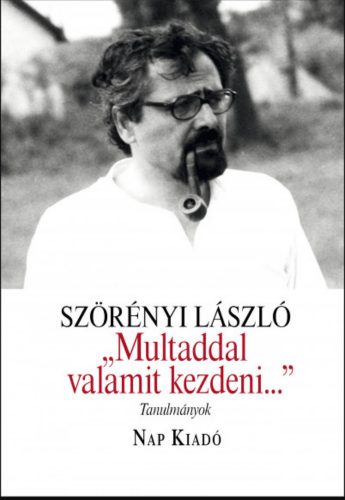 Multaddal valamit kezdeni… - Tanulmányok - Szörényi László