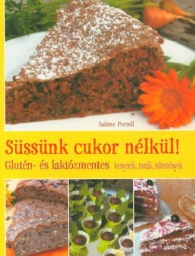 Süssünk cukor nélkül! /Glutén- és laktózmentes kenyerek, torták, sütemények (Sabine Perndl)