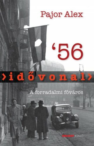 Idővonal '56 /A forradalmi főváros (Pajor Alex)