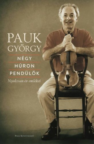 Pauk György: Négy húron pendülök - Nyolcvan év emlékei