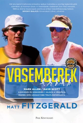 Vasemberek /Dave Scott - Mark Allen - Minden idők legnagyobb triatlonpárharca (Matt Fitzgerald)