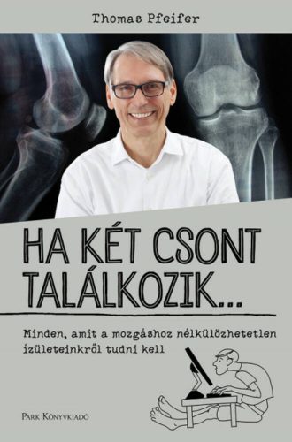 Ha két csont találkozik… - Minden, amit a mozgáshoz nélkülözhetetlen tudni kell (Thomas Pfeifer