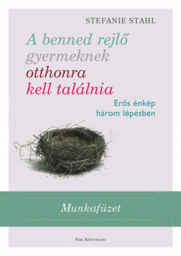 A benned rejlő gyermeknek otthonra kell találnia - Erős énkép három lépésben /Munkafüzet (Stefa