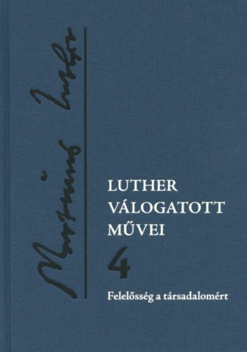 Luther válogatott művei 4. - Felelősség a társadalomért - Luther Márton - Csepregi Zoltán